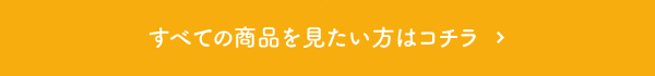 すべての商品を見たい方はコチラ