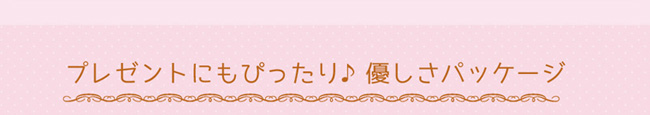 プレゼントにもぴったり♪やさしさパッケージ