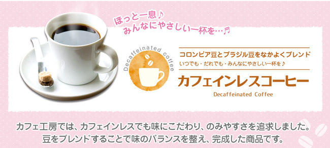 カフェインレスでも味にこだわり、のみやすさを追求しました。豆をブレンドすることで味のバランスを整え、完成した商品です。