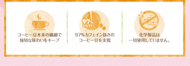 コーヒー豆本来の繊細で独特な味わいをキープ・97%カフェイン抜きのコーヒー豆を実現・化学製品は一切使用していません