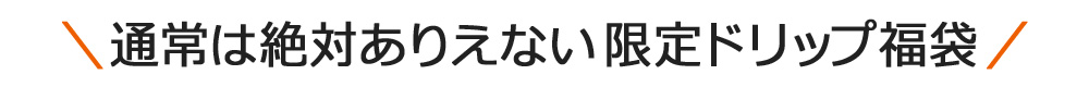 通常は絶対ありえない限定ドリップ福袋