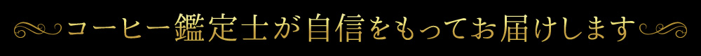 コーヒー鑑定士が自信をもってお届けします