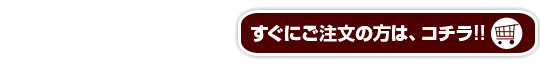 すぐにご注文の方はコチラ