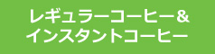 レギュラーコーヒー＆インスタントコーヒー