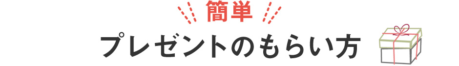 簡単プレゼントのもらい方